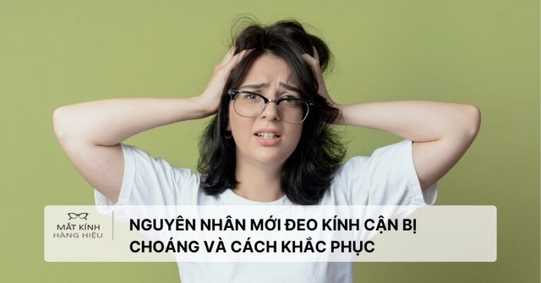 nguyen-nhan-moi-deo-kinh-can-bi-choang-va-cach-khac-phuc